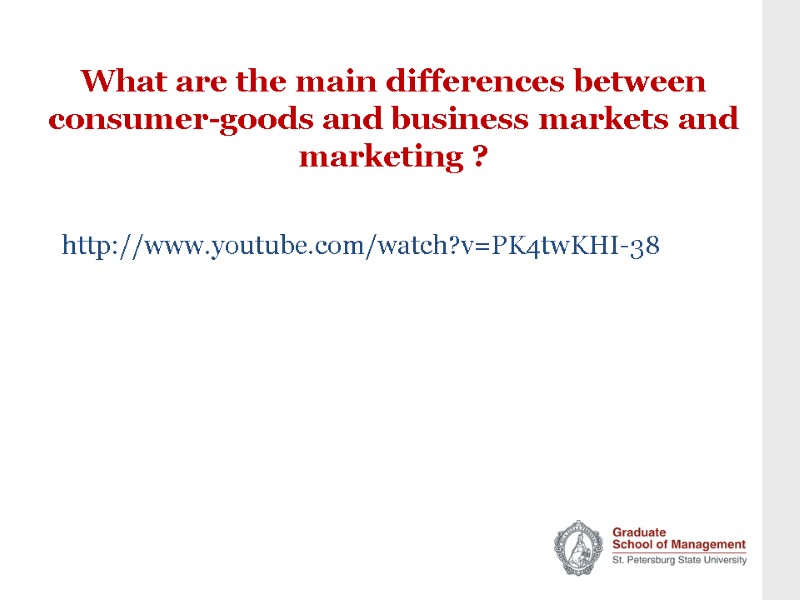 What are the main differences between consumer-goods and business markets and marketing ? http://www.youtube.com/watch?v=PK4twKHI-38